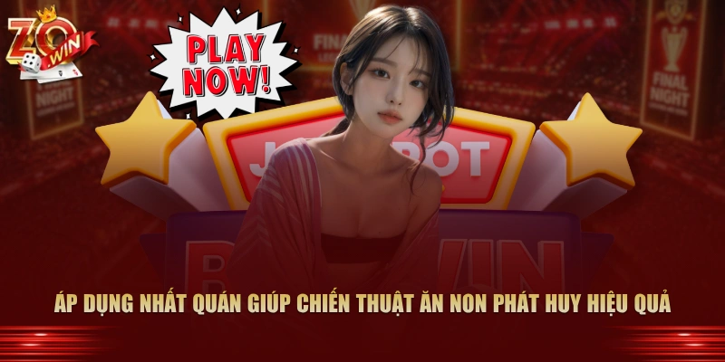 Áp dụng nhất quán giúp chiến thuật ăn non phát huy hiệu quả