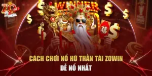 cách chơi nổ hũ Thần Tài Zowin dễ nổ