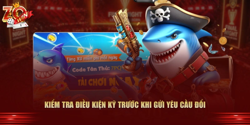 Kiểm tra điều kiện kỹ trước khi gửi yêu cầu đổi