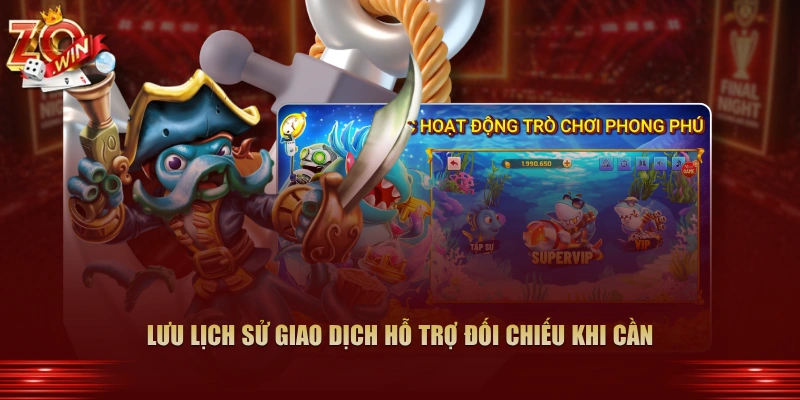 Lưu lịch sử giao dịch hỗ trợ đối chiếu khi cần