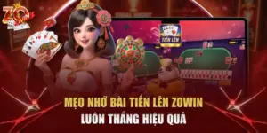 Mẹo nhớ bài Tiến Lên Zowin luôn thắng