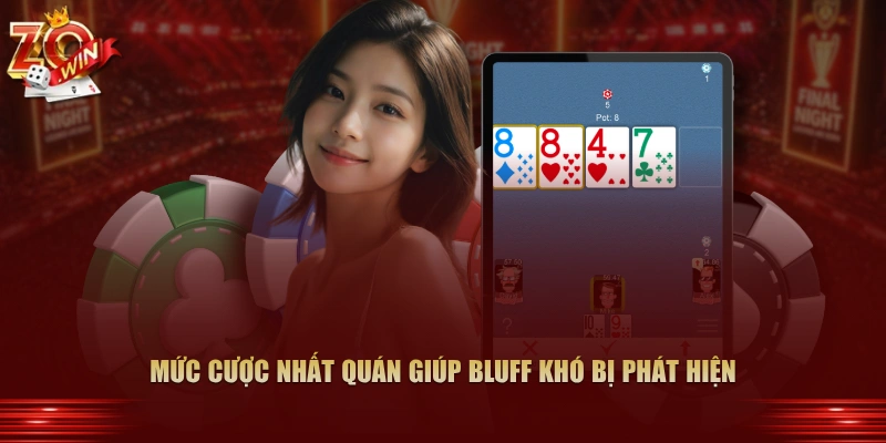 Mức cược nhất quán giúp bluff khó bị phát hiện