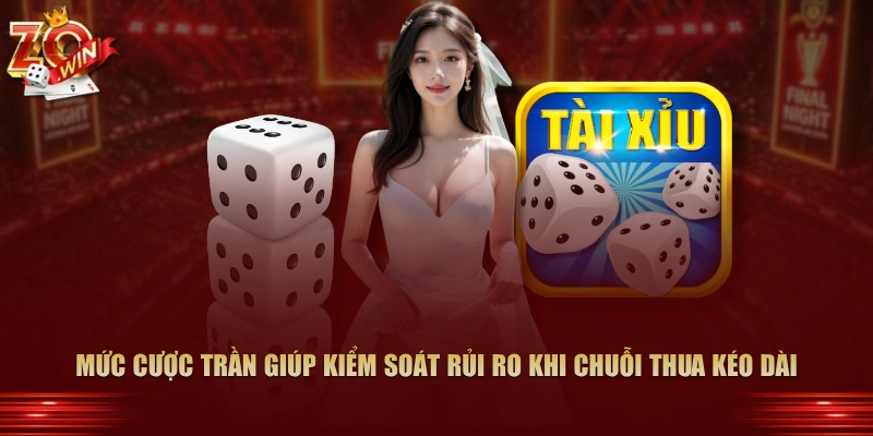Mức cược trần giúp kiểm soát rủi ro khi chuỗi thua kéo dài