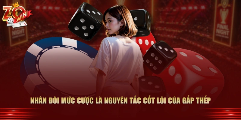 Nhân đôi mức cược là nguyên tắc cốt lõi của gấp thếp