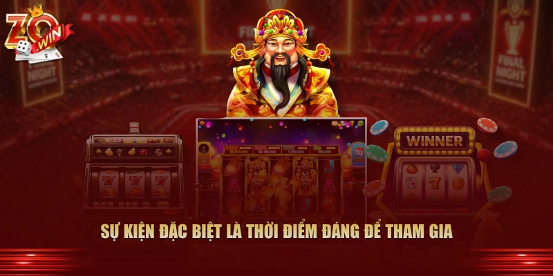 Cách Chơi Nổ Hũ Thần Tài Zowin Dễ Nổ Nhất 2026 3 Sự kiện đặc biệt là thời điểm đáng để tham gia