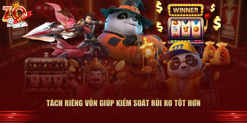 Chiến Thuật Gấp Thếp Trong Nổ Hũ Zowin Chi Tiết 3 Tách riêng vốn giúp kiểm soát rủi ro tốt hơn