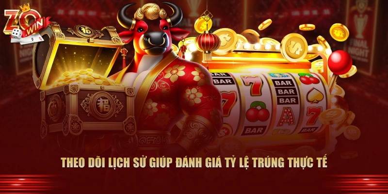 Theo dõi lịch sử giúp đánh giá tỷ lệ trúng thực tế