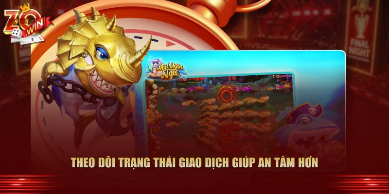 Theo dõi trạng thái giao dịch giúp an tâm hơn