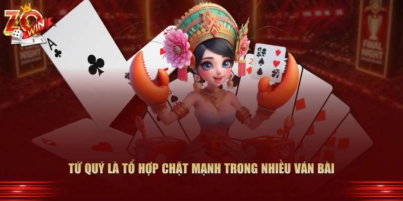 Tứ quý là tổ hợp chặt mạnh trong nhiều ván bài
